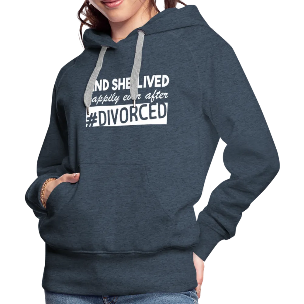 And She Lived Happily Ever After Divorced Women’s Premium Hoodie