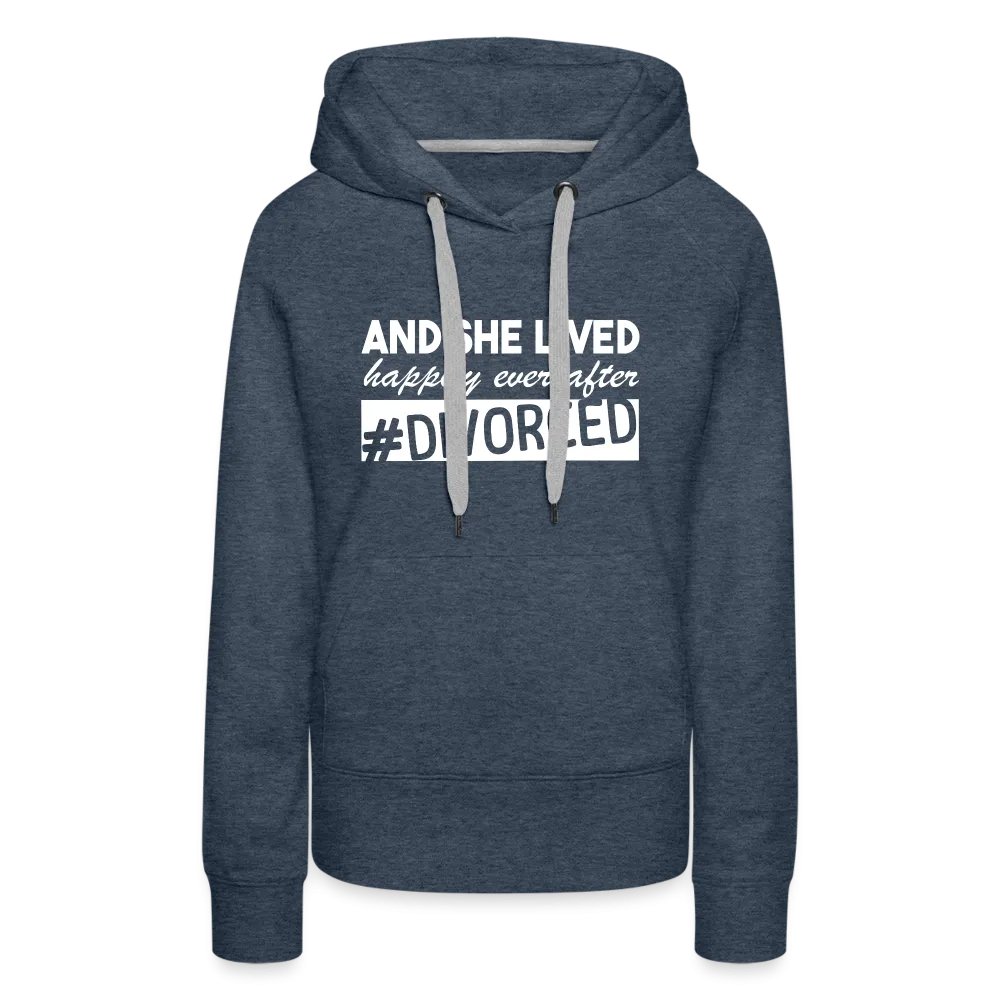 And She Lived Happily Ever After Divorced Women’s Premium Hoodie