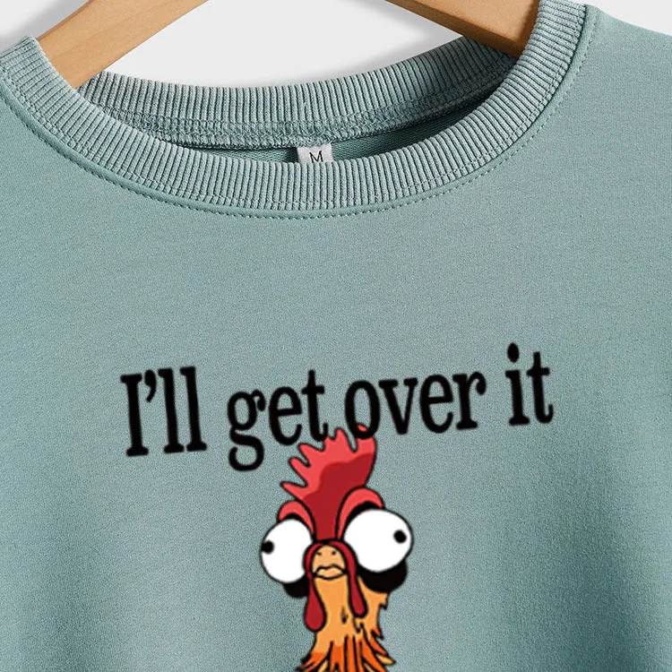 I'll Get Over It I Just Loose Crewneck Long Sleeve Sweatshirt Woman